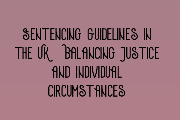 Featured image for Sentencing Guidelines in the UK: Balancing Justice and Individual Circumstances