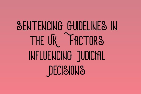 Featured image for Sentencing Guidelines in the UK: Factors Influencing Judicial Decisions
