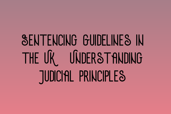Featured image for Sentencing Guidelines in the UK: Understanding Judicial Principles