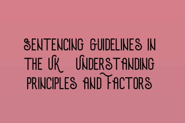 Featured image for Sentencing Guidelines in the UK: Understanding Principles and Factors
