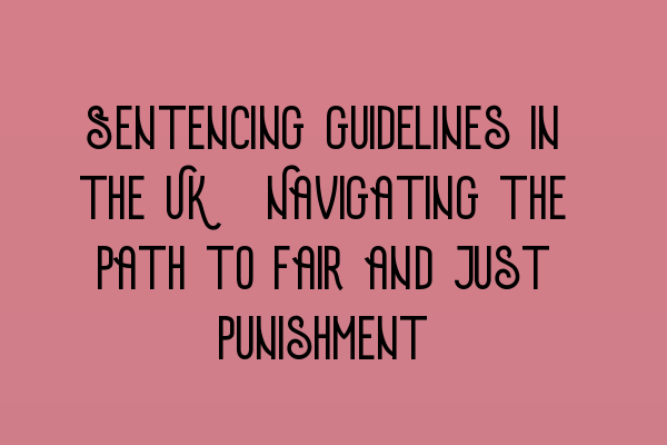 Featured image for Sentencing guidelines in the UK: Navigating the path to fair and just punishment