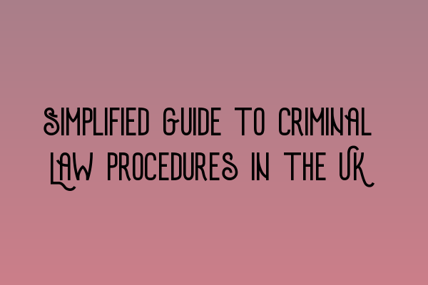 Simplified Guide to Criminal Law Procedures in the UK