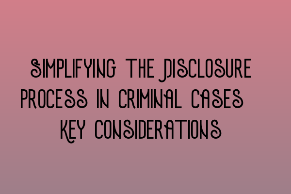Featured image for Simplifying the Disclosure Process in Criminal Cases: Key Considerations