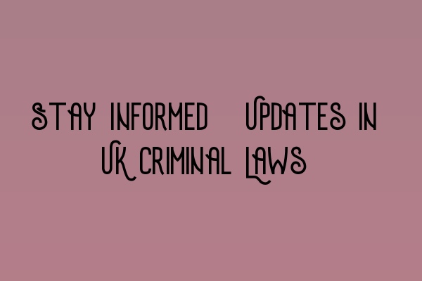 Featured image for Stay Informed: Updates in UK Criminal Laws
