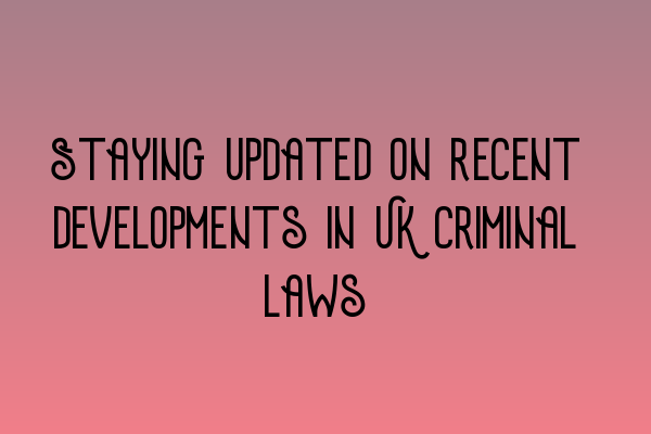 Featured image for Staying updated on recent developments in UK criminal laws