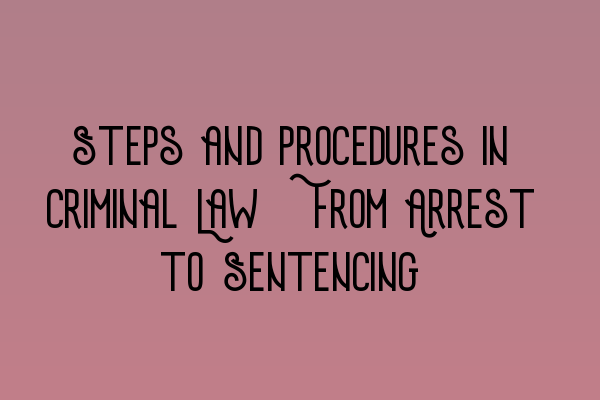 Featured image for Steps and Procedures in Criminal Law: From Arrest to Sentencing
