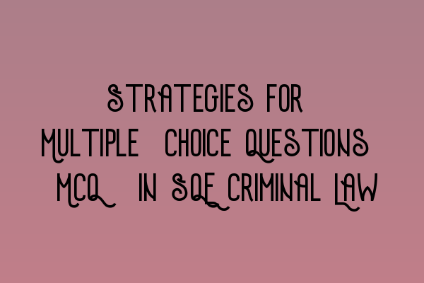 Featured image for Strategies for Multiple-Choice Questions (MCQ) in SQE Criminal Law