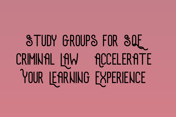 Featured image for Study Groups for SQE Criminal Law: Accelerate Your Learning Experience