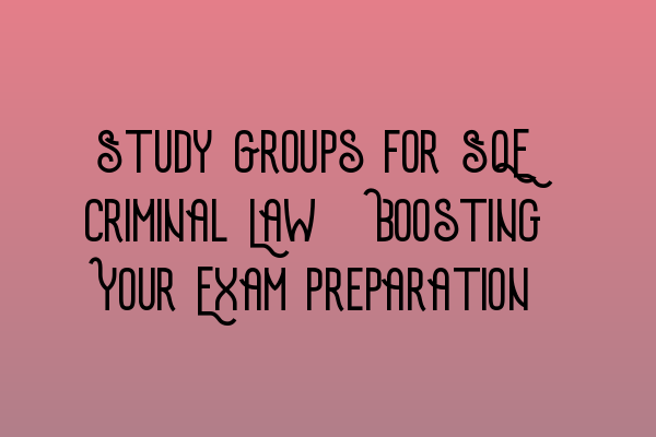 Featured image for Study Groups for SQE Criminal Law: Boosting Your Exam Preparation