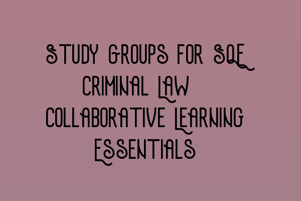 Featured image for Study Groups for SQE Criminal Law: Collaborative Learning Essentials