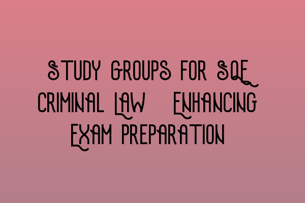 Featured image for Study Groups for SQE Criminal Law: Enhancing Exam Preparation