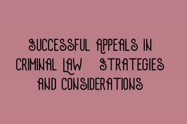 Featured image for Successful Appeals in Criminal Law: Strategies and Considerations