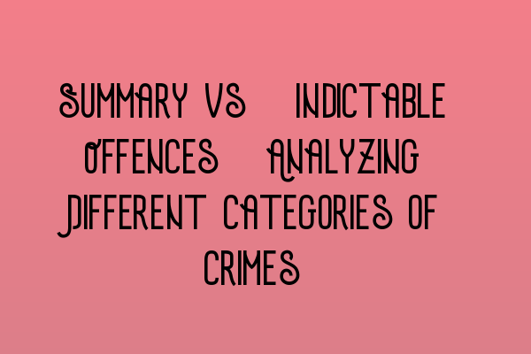 Featured image for Summary vs. Indictable Offences: Analyzing Different Categories of Crimes