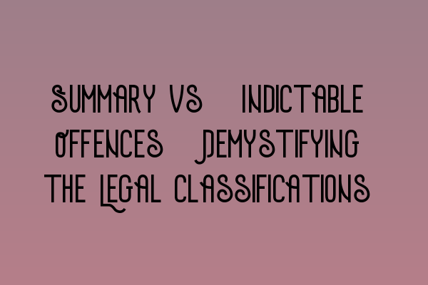 Featured image for Summary vs. Indictable Offences: Demystifying the Legal Classifications