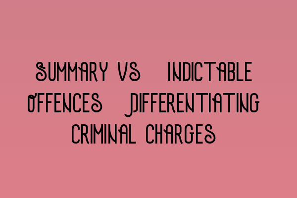 Summary vs. Indictable Offences: Differentiating Criminal Charges