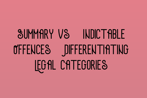 Summary vs. Indictable Offences: Differentiating Legal Categories