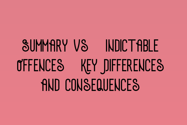 Featured image for Summary vs. Indictable Offences: Key Differences and Consequences