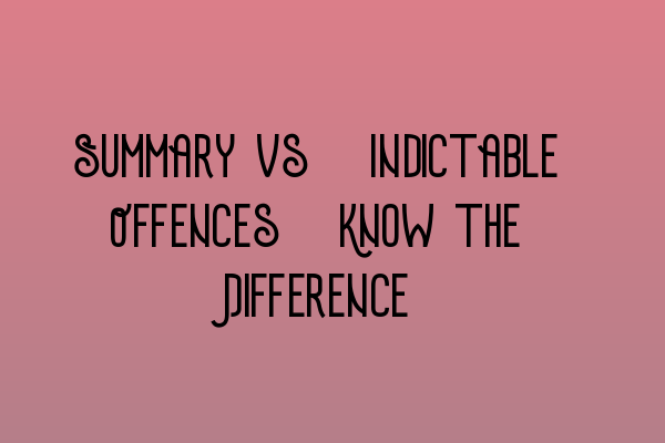 Featured image for Summary vs. Indictable Offences: Know the Difference