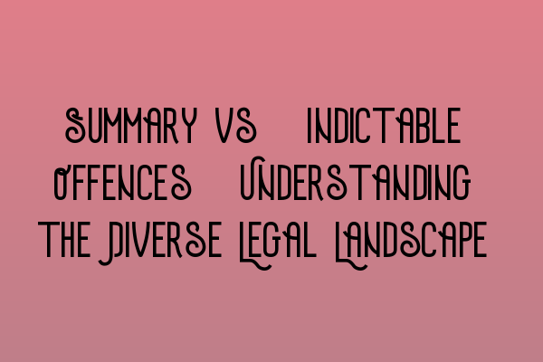 Featured image for Summary vs. Indictable Offences: Understanding the Diverse Legal Landscape