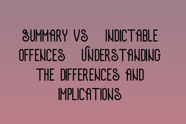 Featured image for Summary vs. Indictable offences: Understanding the differences and implications