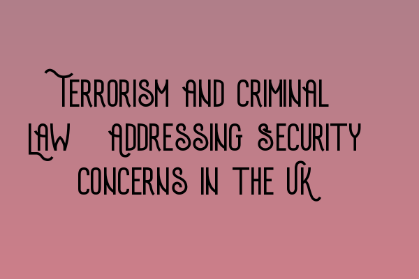 Terrorism and Criminal Law: Addressing Security Concerns in the UK