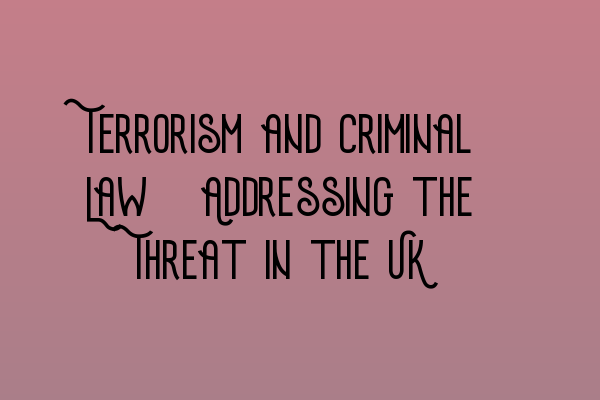 Terrorism and Criminal Law: Addressing the Threat in the UK