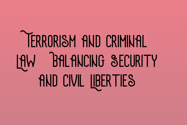 Terrorism and Criminal Law: Balancing Security and Civil Liberties