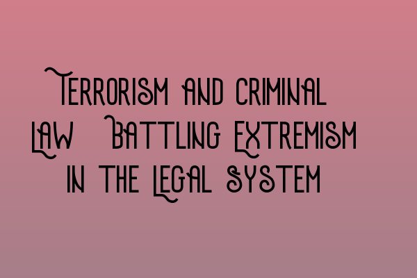 Featured image for Terrorism and Criminal Law: Battling Extremism in the Legal System