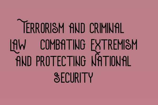 Featured image for Terrorism and Criminal Law: Combating Extremism and Protecting National Security