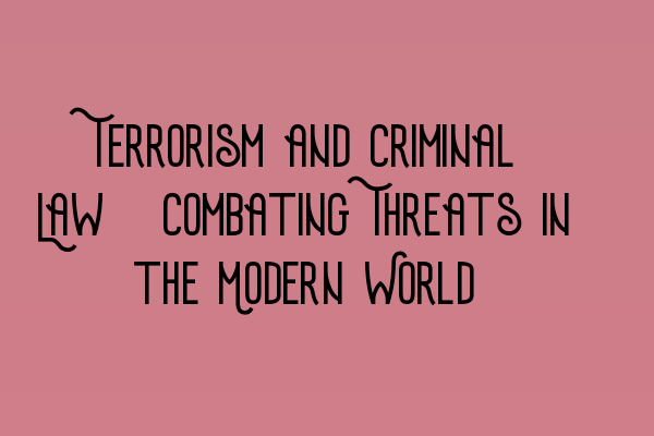 Featured image for Terrorism and Criminal Law: Combating Threats in the Modern World