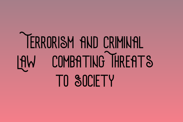 Terrorism and Criminal Law: Combating Threats to Society