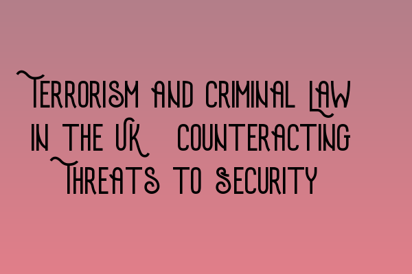 Featured image for Terrorism and Criminal Law in the UK: Counteracting Threats to Security