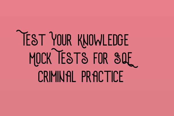 Featured image for Test Your Knowledge: Mock Tests for SQE Criminal Practice