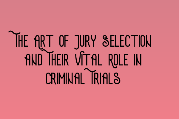 Featured image for The Art of Jury Selection and Their Vital Role in Criminal Trials