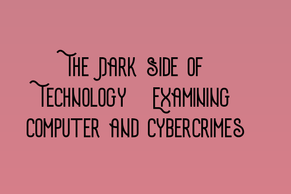 Featured image for The Dark Side of Technology: Examining Computer and Cybercrimes