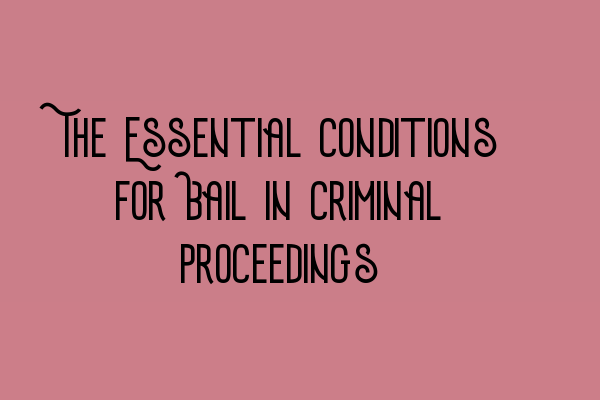 Featured image for The Essential Conditions for Bail in Criminal Proceedings