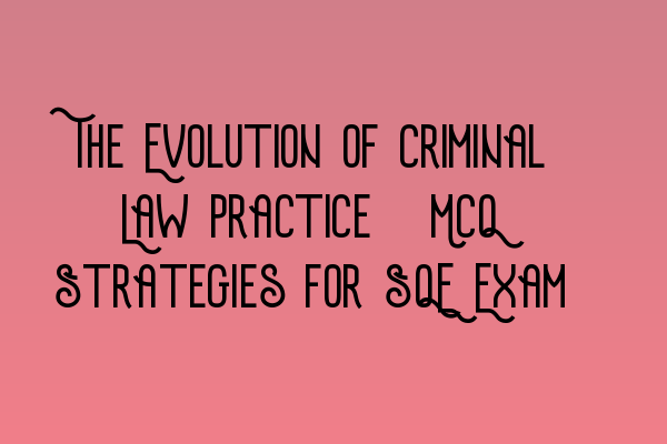 Featured image for The Evolution of Criminal Law Practice: MCQ Strategies for SQE Exam