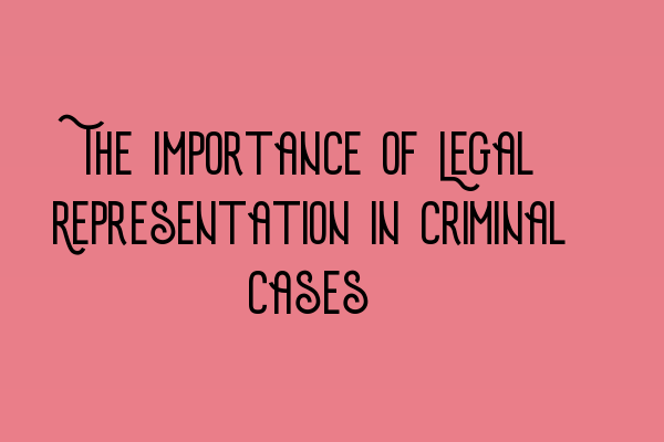 The Importance of Legal Representation in Criminal Cases