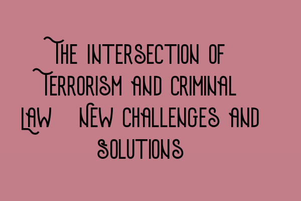 Featured image for The Intersection of Terrorism and Criminal Law: New Challenges and Solutions