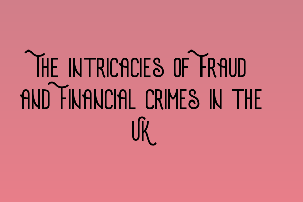 Featured image for The Intricacies of Fraud and Financial Crimes in the UK