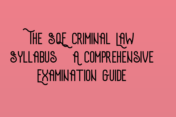 Featured image for The SQE Criminal Law Syllabus: A Comprehensive Examination Guide