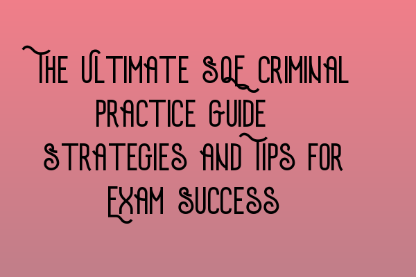 Featured image for The Ultimate SQE Criminal Practice Guide: Strategies and Tips for Exam Success