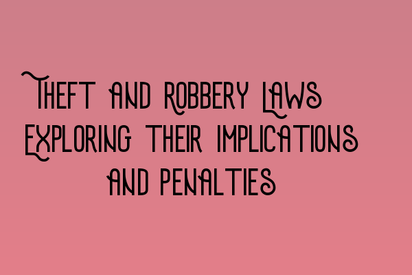 Featured image for Theft and Robbery Laws: Exploring their Implications and Penalties