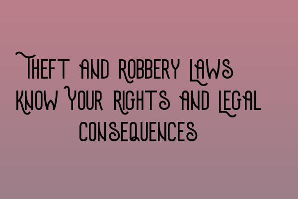 Featured image for Theft and Robbery Laws: Know Your Rights and Legal Consequences