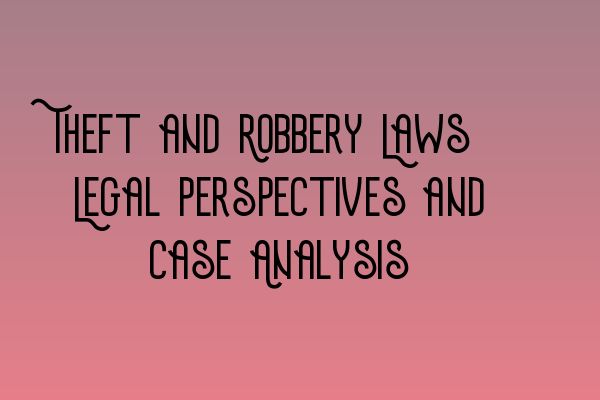 Featured image for Theft and Robbery Laws: Legal Perspectives and Case Analysis