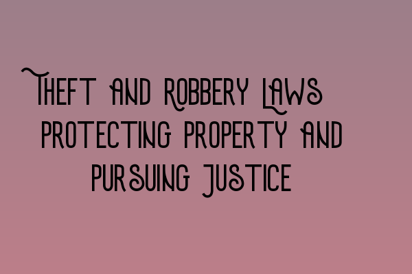 Featured image for Theft and Robbery Laws: Protecting Property and Pursuing Justice