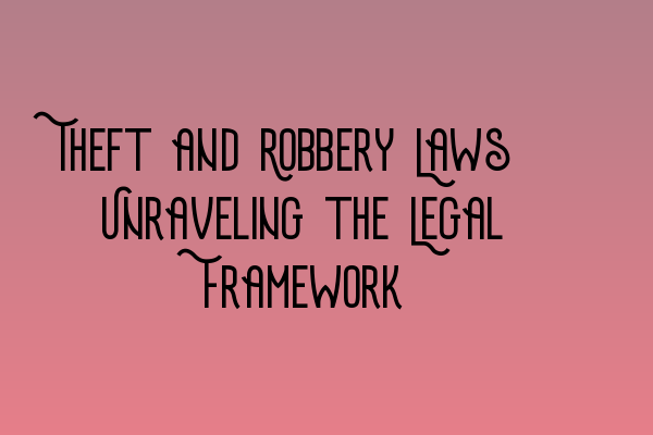 Featured image for Theft and Robbery Laws: Unraveling the Legal Framework