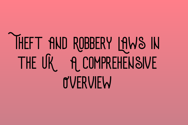 Featured image for Theft and Robbery Laws in the UK: A Comprehensive Overview