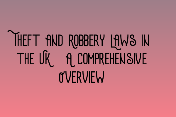 Featured image for Theft and Robbery Laws in the UK: A Comprehensive Overview