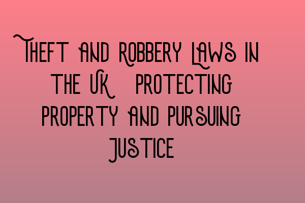 Featured image for Theft and Robbery Laws in the UK: Protecting Property and Pursuing Justice